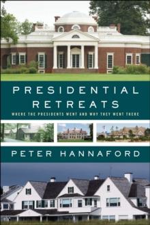 Presidential Retreats : Where the Presidents Went and Why They Went There