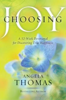 Choosing Joy : A 52-Week Devotional for Discovering True Happiness