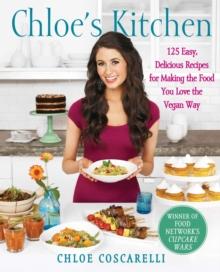 Chloe's Kitchen : 125 Easy, Delicious Recipes for Making the Food You Love the Vegan Way