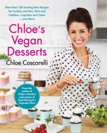 Chloe's Vegan Desserts : More than 100 Exciting New Recipes for Cookies and Pies, Tarts and Cobblers, Cupcakes and Cakes--and More!