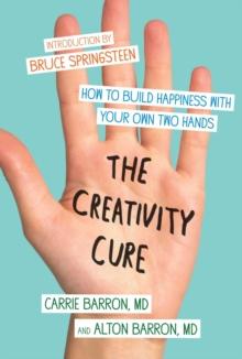 The Creativity Cure : A Do-It-Yourself Prescription for Happiness