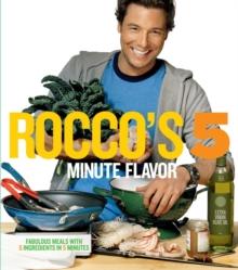 Rocco's Five Minute Flavor : Fabulous Meals with 5 Ingredients in 5 Minutes