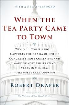 When the Tea Party Came to Town : Inside the U.S. House of Representatives' Most Combative, Dysfunctional, and Infuriating Term in Modern History