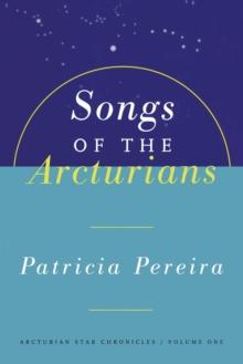 Songs Of The Arcturians : Arcturian Star Chronicles Book 1