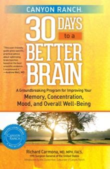 Canyon Ranch 30 Days to a Better Brain : A Groundbreaking Program for Improving Your Memory, Concentration, Mood, and Overall Well-Being