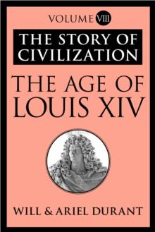 The Age of Louis XIV : The Story of Civilization, Volume VIII