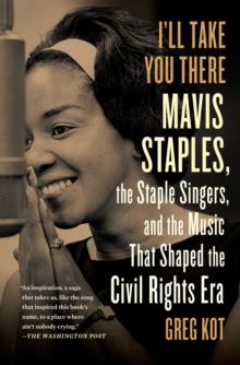 I'll Take You There : Mavis Staples, the Staple Singers, and the March up Freedom's Highway