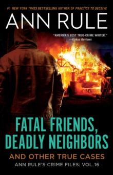 Fatal Friends, Deadly Neighbors : Ann Rule's Crime Files Volume 16