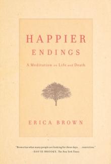 Happier Endings : A Meditation on Life and Death