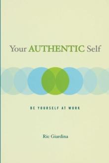 Your Authentic Self : Be Yourself At Work