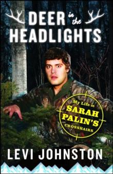 Deer in the Headlights : My Life in Sarah Palin's Crosshairs