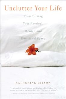 Unclutter Your Life : Transforming Your Physical, Mental, And Emotional