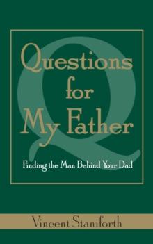 Questions For My Father : Finding The Man Behind Your Dad