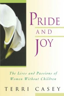 Pride And Joy : The Lives And Passions Of Women Without Children