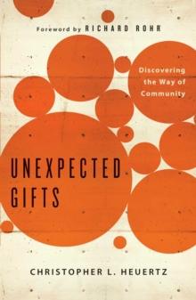 Unexpected Gifts : Discovering the Way of Community