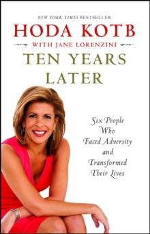 Ten Years Later : Six People Who Faced Adversity and Transformed Their Lives