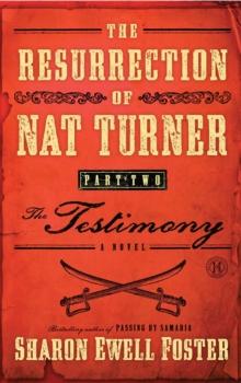 The Resurrection of Nat Turner, Part 2: The Testimony : A Novel