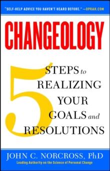 Changeology : 5 Steps to Realizing Your Goals and Resolutions