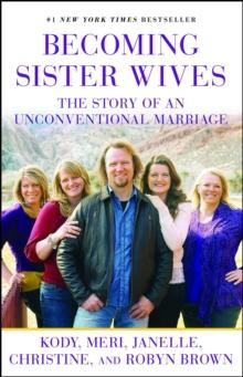 Becoming Sister Wives : The Story of an Unconventional Marriage