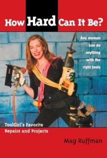 How Hard Can It Be? : Toolgirl's Favorite Repairs And Projects