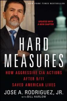 Hard Measures : How Aggressive CIA Actions After 9/11 Saved American Lives