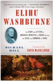 Elihu Washburne : The Diary and Letters of America's Minister to France During the Siege and Commune of Paris