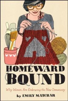 Homeward Bound : Why Women Are Embracing the New Domesticity