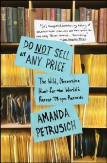 Do Not Sell At Any Price : The Wild, Obsessive Hunt for the World's Rarest 78rpm Records