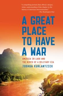 A Great Place to Have a War : America in Laos and the Birth of a Military CIA