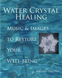 Water Crystal Healing : Music and Images to Restore Your Well-Being