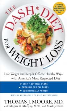 The DASH Diet for Weight Loss : Lose Weight and Keep It Off--the Healthy Way--with America's Most Respected Diet