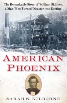 American Phoenix : The Remarkable Story of William Skinner, A Man Who Turned Disaster Into Destiny