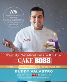 Family Celebrations with the Cake Boss : Recipes for Get-Togethers Throughout the Year