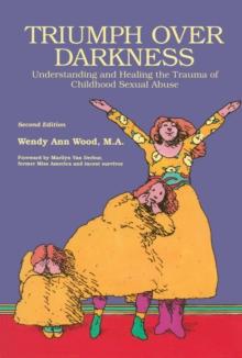 Triumph Over Darkness : Understanding and Healing the Trauma of Childhood Sexual Abuse