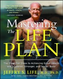 Mastering the Life Plan : The Essential Steps to Achieving Great Health and a Leaner, Stronger, and Sexier Body