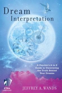 Dream Interpretation : A Psychic's A to Z Guide to Uncovering the Truth Behind Your Dreams