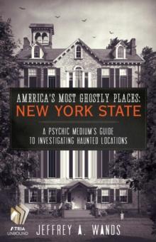 America's Most Ghostly Places: New York State : A Psychic Medium's Guide to Investigating Haunted Locations