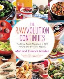 The Rawvolution Continues : The Living Foods Movement in 150 Natural and Delicious Recipes