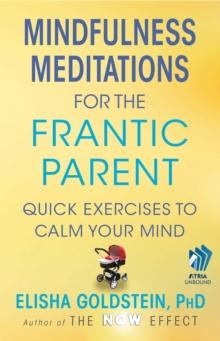 Mindfulness Meditations for the Frantic Parent : The Now Effect