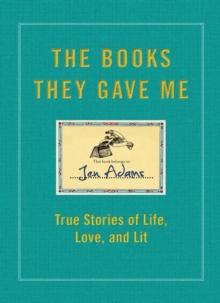 The Books They Gave Me : True Stories of Life, Love, and Lit