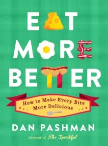 Eat More Better : How to Make Every Bite More Delicious