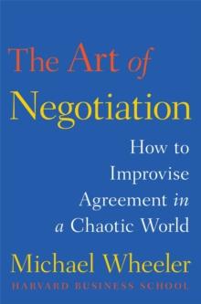 The Art of Negotiation : How to Improvise Agreement in a Chaotic World