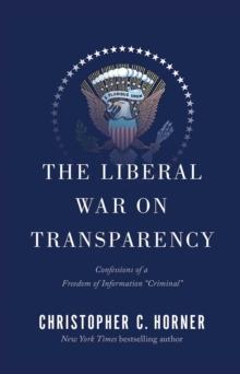 The Liberal War on Transparency : Confessions of a Freedom of Information ',Criminal',