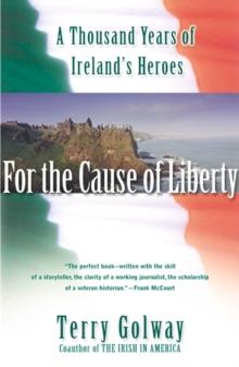 For the Cause of Liberty : A Thousand Years of Ireland's Heroes