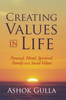 Creating Values in Life : Personal, Moral, Spiritual, Family and Social Values