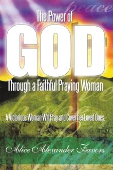 The Power of God Through a Faithful Praying Woman : A Victorious Woman Will Pray and Cover Her Loved Ones.