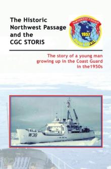 The Historic Northwest Passage and the Cgc Storis : The Story of a Young Man Growing up in the Coast Guard in the 1950S