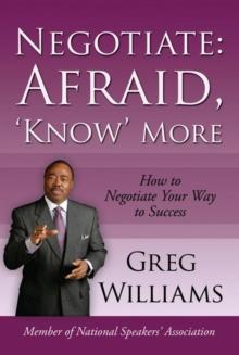 Negotiate: Afraid, 'Know' More : How to Negotiate Your Way to Success