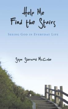 Help Me Find the Stairs : Seeing God in Everyday Life