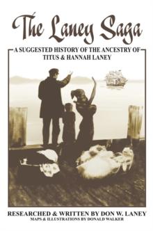 The Laney Saga : A Suggested History of the Ancestry of Titus and Hannah Laney